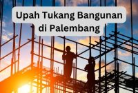 upah tukang bangunan di Palembang